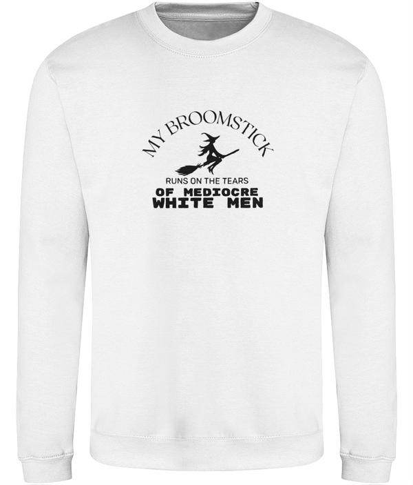 'My broomstick runs on the tears of mediocre white men' Unisex Sweatshirt | Dope Soul Villag