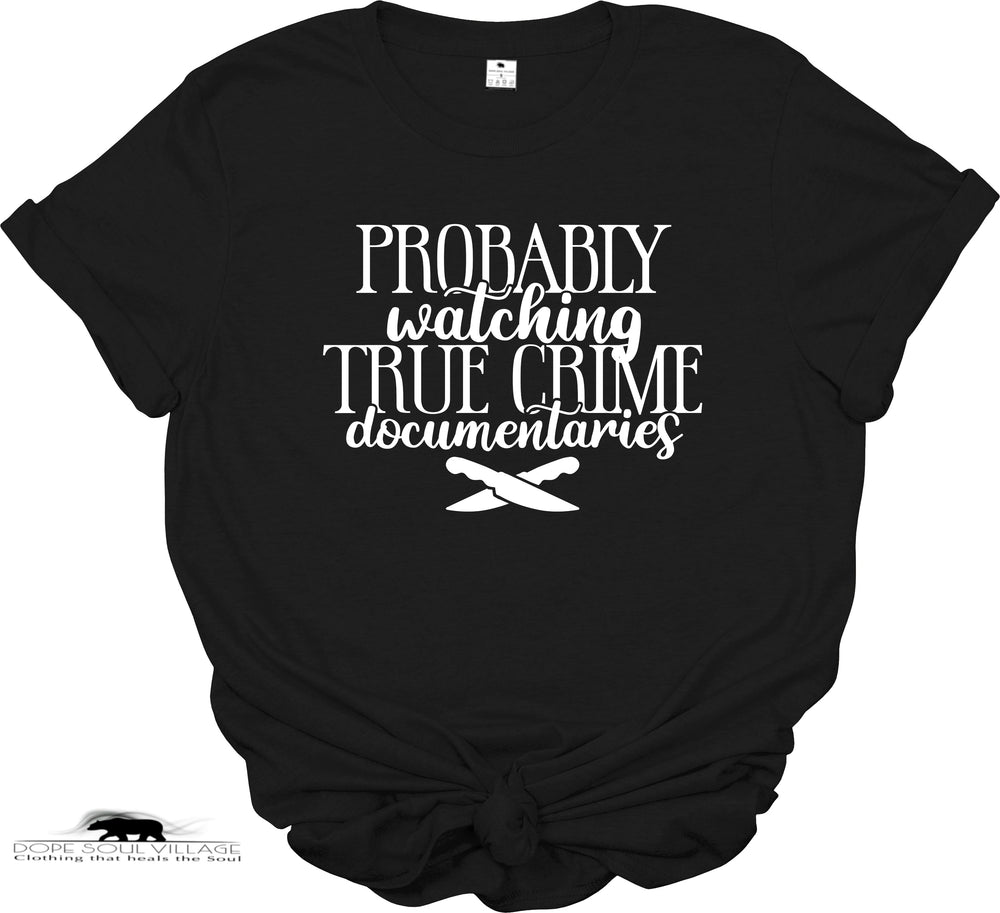 Probably watching True Crime | Unisex T-shirt | Dope Soul Village