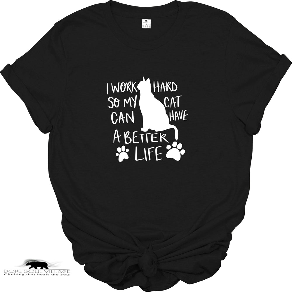 ' I Work hard so my cat can have a better life' Unisex T-shirt | Dope Soul Village