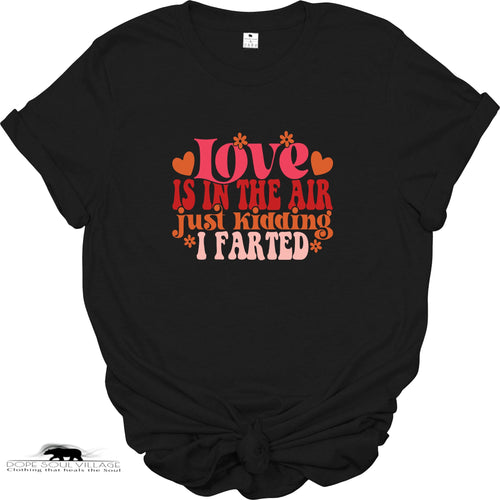 Love in the Air just kidding I farted | Unisex T-shirt | Dope Soul Village