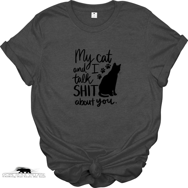 ' My cat and I talk Sh*t bit you' | Unisex T-shirt | Dope Soul Village