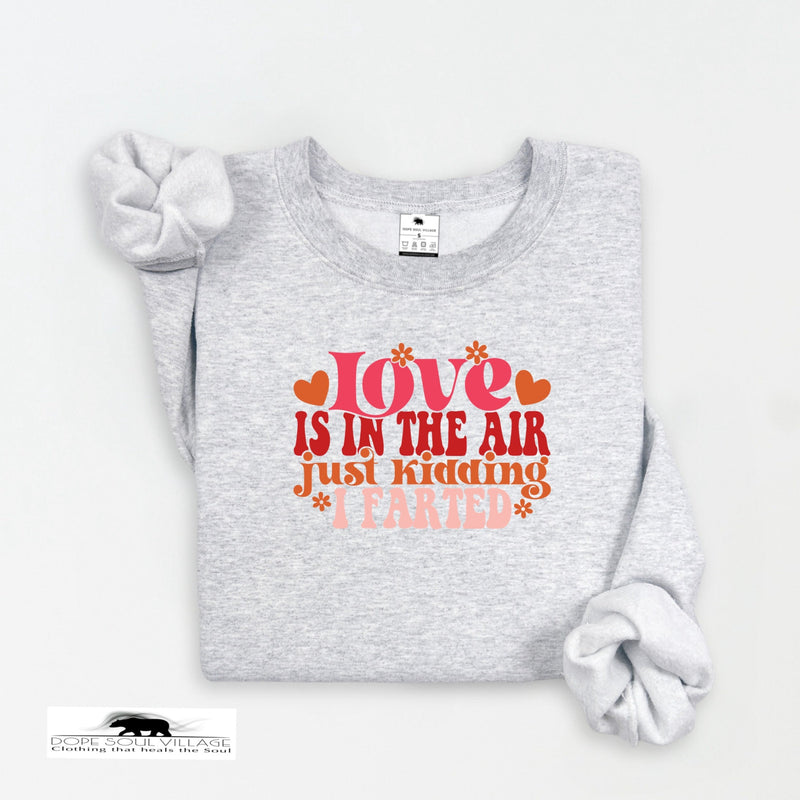 Love is in the Air just kidding I farted | Humour Unisex Sweatshirt  | Dope Soul Village Small women owned business UK based 