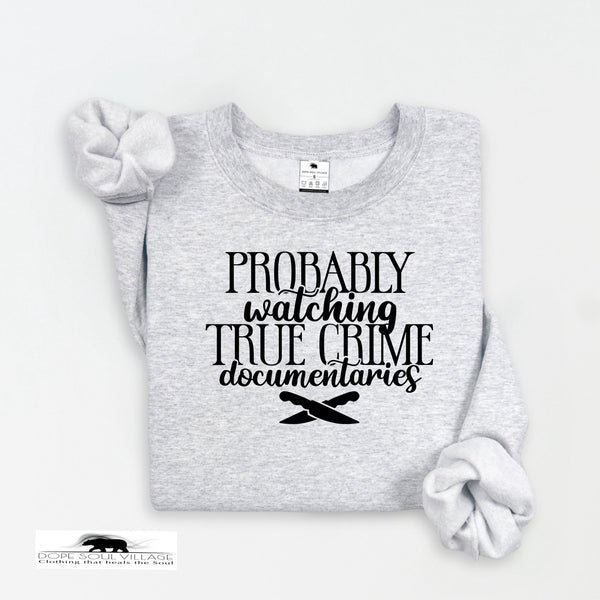 Probably watching True Crime | Humour sweatshirt | Dope Soul Village Uk small women owned business 