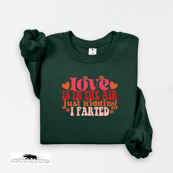 Love is in the Air just kidding I farted | Humour Unisex Sweatshirt  | Dope Soul Village Small women owned business UK based 