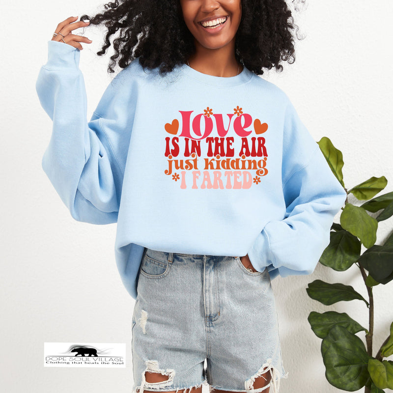 Love is in the Air just kidding I farted | Humour Unisex Sweatshirt  | Dope Soul Village Small women owned business UK based 