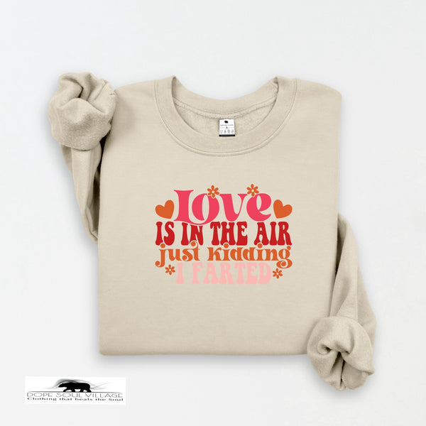 Love is in the Air just kidding I farted | Humour Unisex Sweatshirt  | Dope Soul Village Small women owned business UK based 