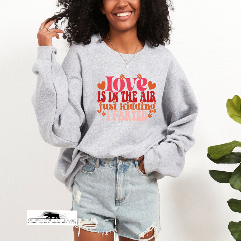 Love is in the Air just kidding I farted | Humour Unisex Sweatshirt  | Dope Soul Village Small women owned business UK based 