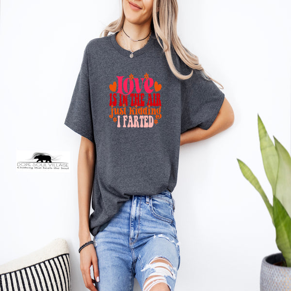 Love in the Air just kidding I farted | Unisex T-shirt | Dope Soul Village