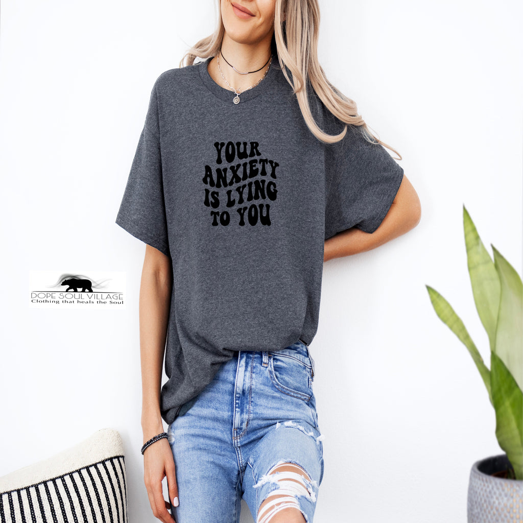 'Your anxiety is lying to you'| Mental Health T-Shirt | Dope Soul Village