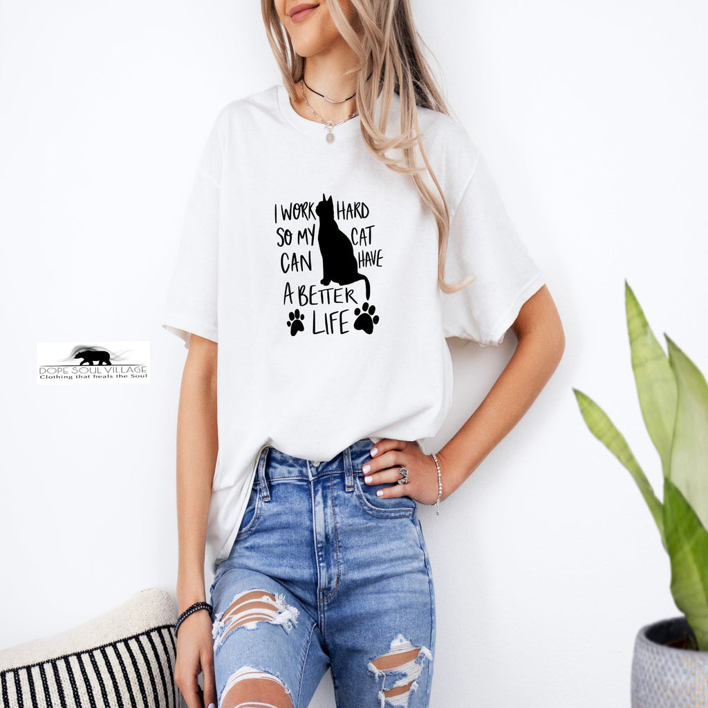 ' I Work hard so my cat can have a better life' Unisex T-shirt | Dope Soul Village