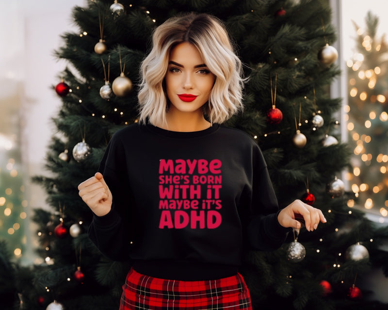 'Maybe its ADHD, Maybe she was born with it‘ | Mental Health Sweatshirt | Dope Soul Village