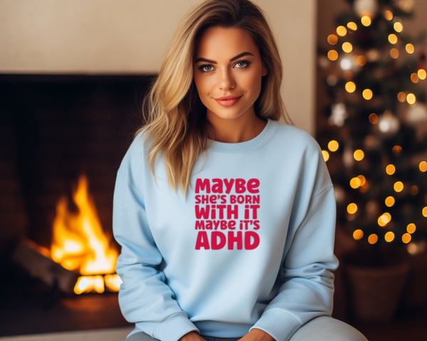 'Maybe its ADHD, Maybe she was born with it‘ | Mental Health Sweatshirt | Dope Soul Village