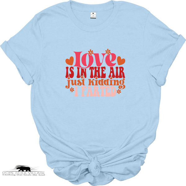 Love in the Air just kidding I farted | Unisex T-shirt | Dope Soul Village