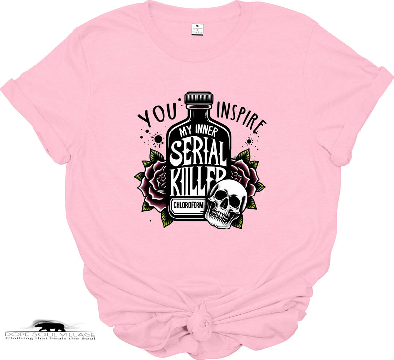 You inspire my inner Serial Killer | Unisex T-shirt | Dope Soul Village 