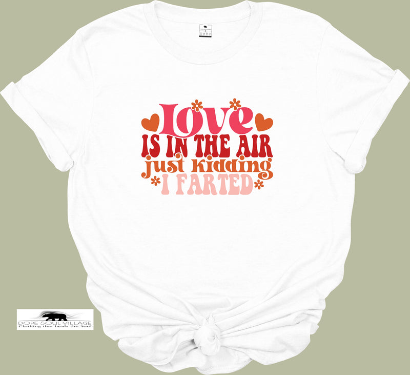 Love in the Air just kidding I farted | Unisex T-shirt | Dope Soul Village