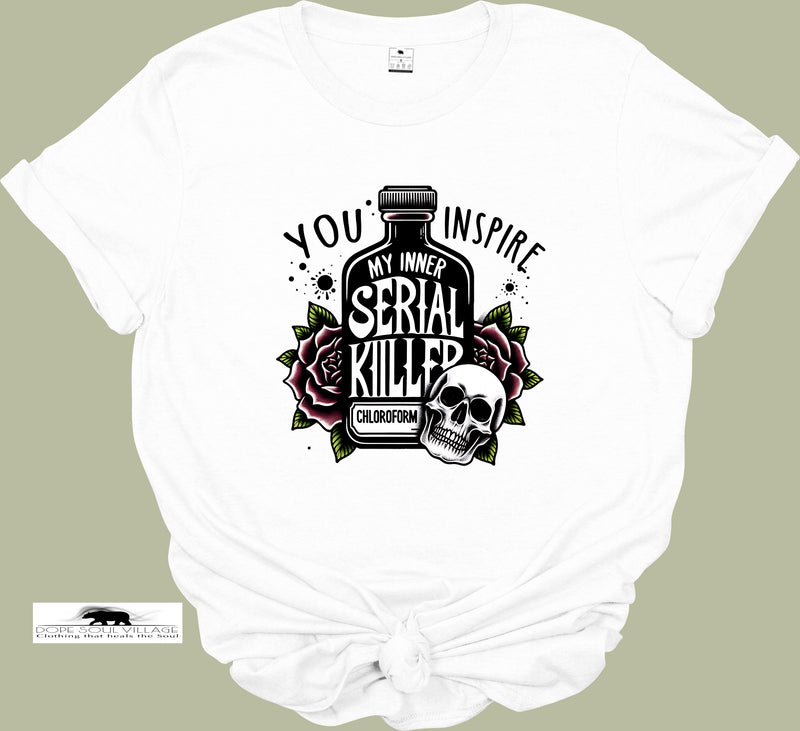 You inspire my inner Serial Killer | Unisex T-shirt | Dope Soul Village 