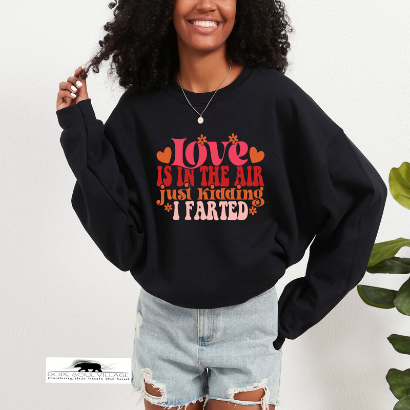 Love is in the Air just kidding I farted | Humour Unisex Sweatshirt  | Dope Soul Village Small women owned business UK based 