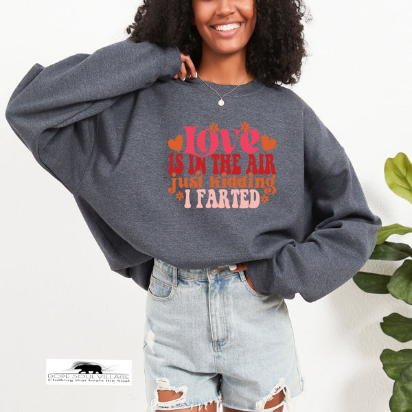 Love is in the Air just kidding I farted | Humour Unisex Sweatshirt  | Dope Soul Village Small women owned business UK based 