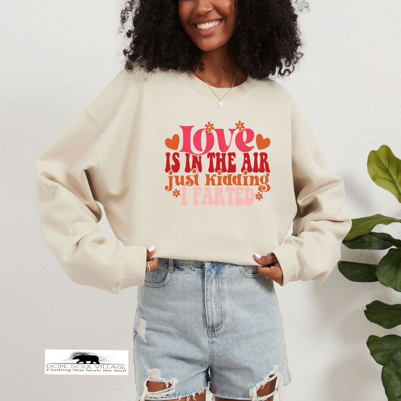 Love is in the Air just kidding I farted | Humour Unisex Sweatshirt  | Dope Soul Village Small women owned business UK based 