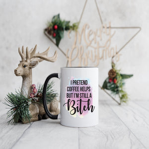 I’m pretending Coffee helps but I'm still a B*tch | Sassy 11 oz Mug| Dope Soul Village