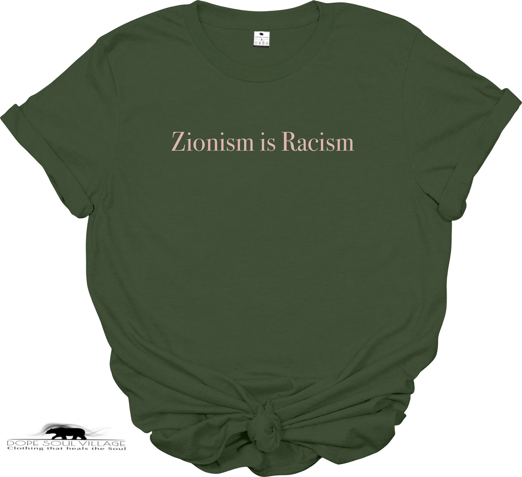 A forest green short-sleeve t-shirt with the text 'Zionism is Racism' printed in black serif font across the chest. The t-shirt is set against a plain white background, available from Dope Soul Village women's marketplace.